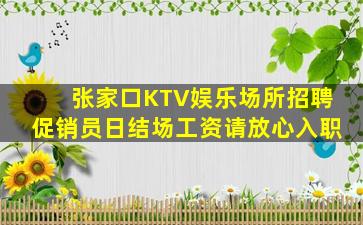 张家口KTV娱乐场所招聘促销员日结场工资请放心入职